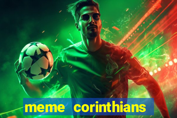 meme corinthians zuando o palmeiras